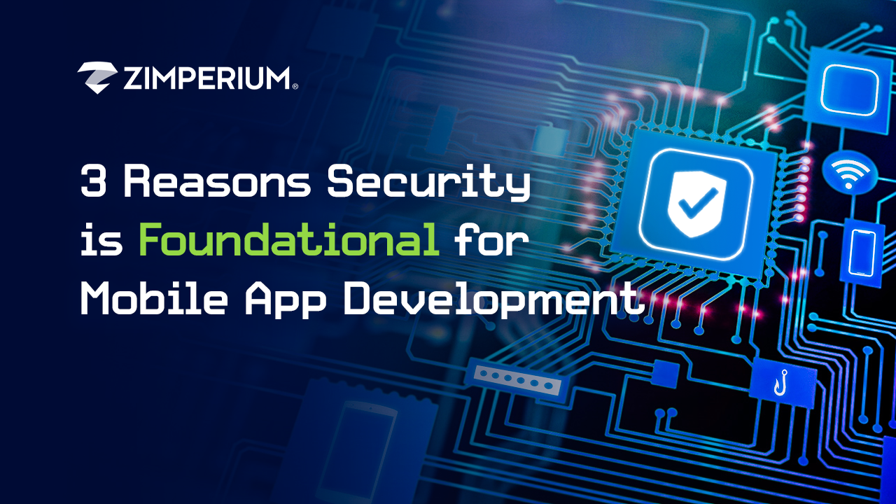 3 Reasons Security is Foundational for Mobile App Development